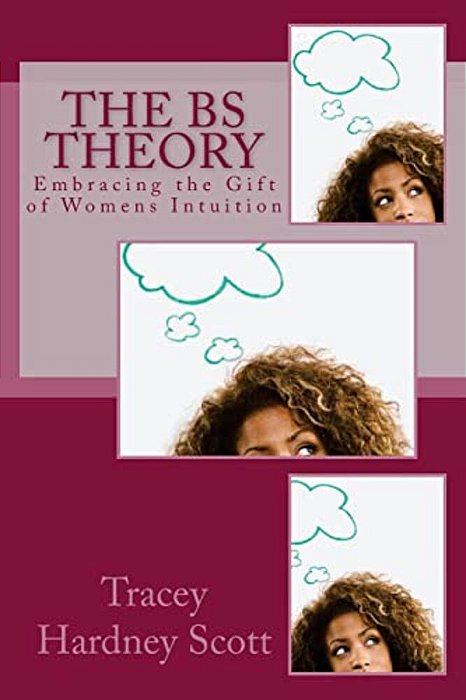 The Bs Theory..: Embracing Your Gift Of Women's Intuition-..