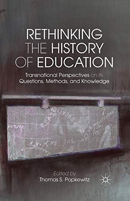 Rethinking The History Of Education: Transnational Perspectives On Its Questions, Methods, And Knowledge-..
