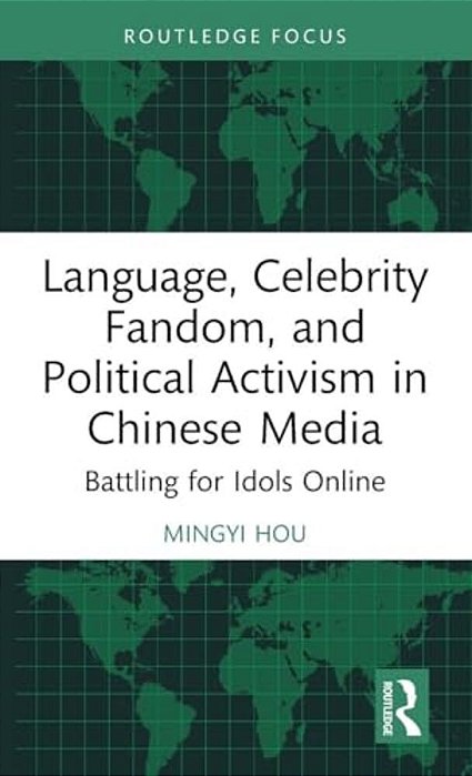 Language, Celebrity Fandom, And Political Activism In Chinese Media: Battling For Idols Online-..