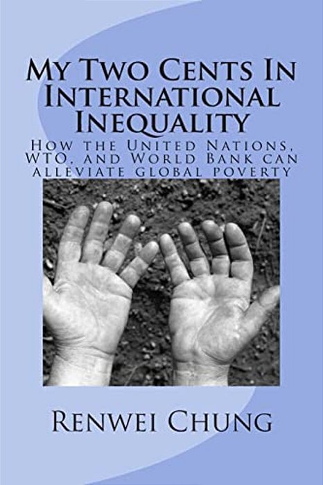 My Two Cents In International Inequality: How The United Nations, Wto, And World Bank Can Alleviate World Poverty-..
