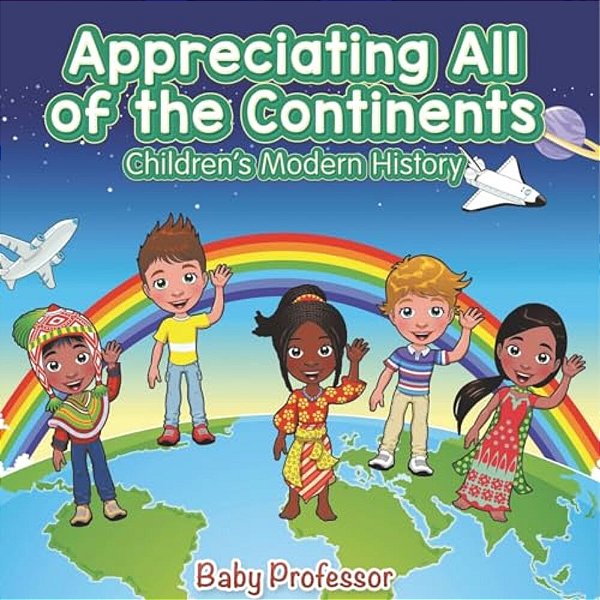 Appreciating All Of The Continents Children's Modern History-..
