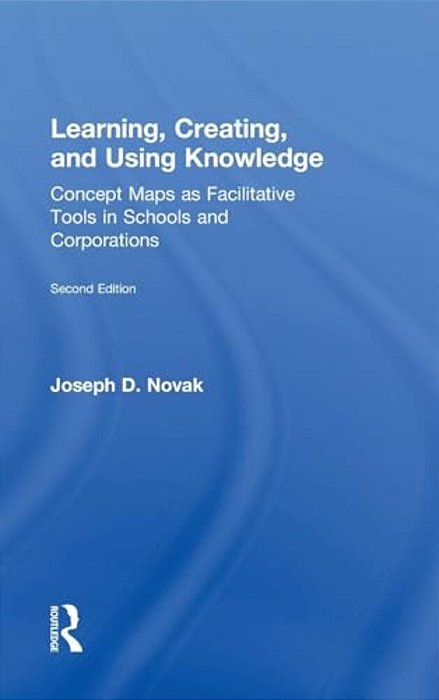 Learning, Creating, And Using Knowledge: Concept Maps As Facilitative Tools In Schools And Corporations-..