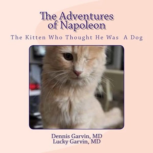 The Adventures Of Napoleon: The Kitten Who Thought He Was A Dog-..