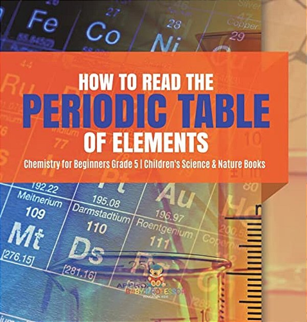 How To Read The Periodic Table Of Elements Chemistry For Beginners Grade 5 Children's Science & Nature Books-..