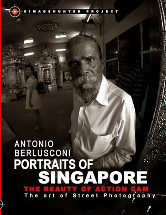 Portraits Of Singapore The Beauty Of Action Cam: The Art Of Street Photography-..