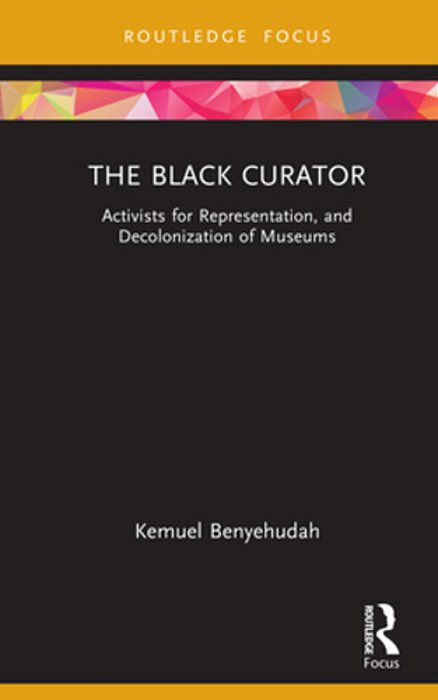 The Black Curator: Activists For Representation, And Decolonization Of Museums-..