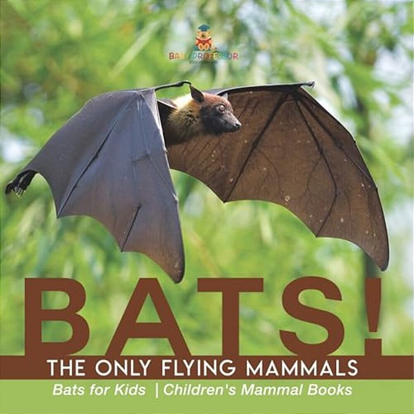 Bats! The Only Flying Mammals Bats For Kids Children's Mammal Books-..