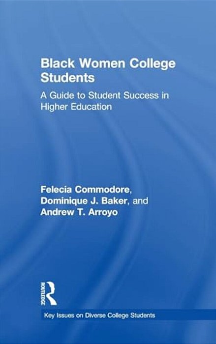 Black Women College Students: A Guide To Student Success In Higher Education-..