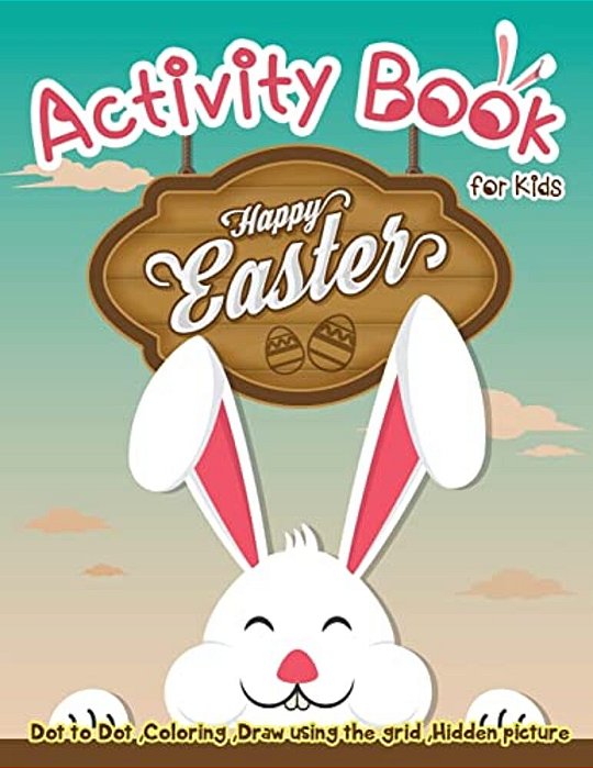 Activity Book For Kids - Happy Easter: Dot To Dot, Coloring, Draw Using The Grid, Hidden Picture-..