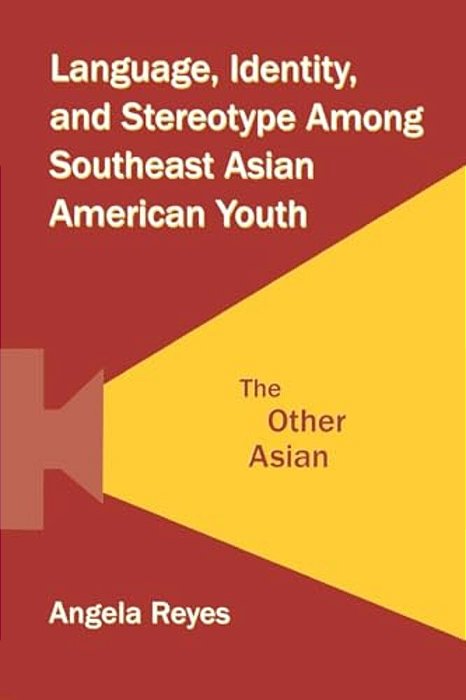 Language, Identity, And Stereotype Among Southeast Asian American Youth: The Other Asian-..