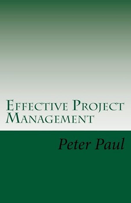 Effective Project Management: The Peter Paul Approach-..