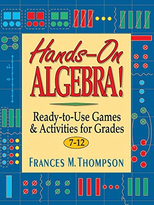 Hands-On Algebra!: Ready-To-use Games & Activities For Grades 7-12-..