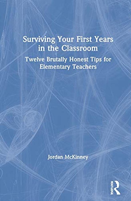Surviving Your First Years In The Classroom: Twelve Brutally Honest Tips For Elementary Teachers-..