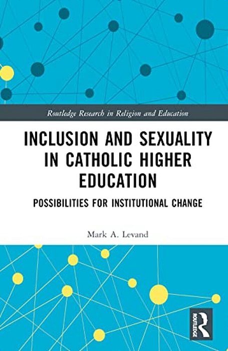 Inclusion And Sexuality In Catholic Higher Education: Possibilities For Institutional Change-..
