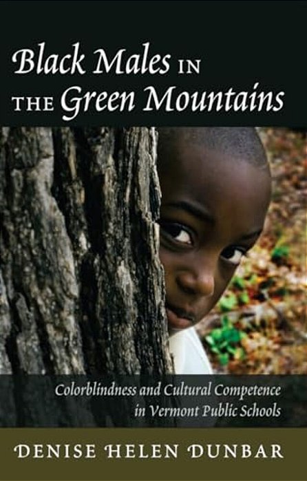 Black Males In The Green Mountains: Colorblindness And Cultural Competence In Vermont Public Schools-..
