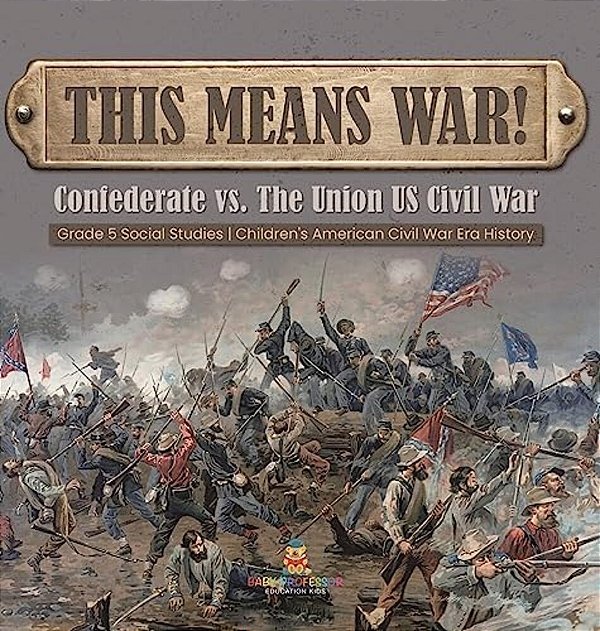This Means War!: Confederate Vs. The Union US Civil War Grade 5 Social Studies Children's American Civil War Era History-..