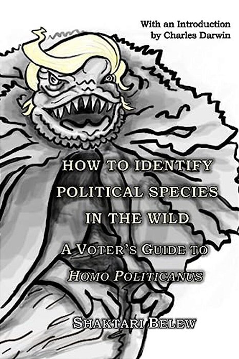 How To Identify Political Species In The Wild: A Voter's Guide To Homo Politicanus-..