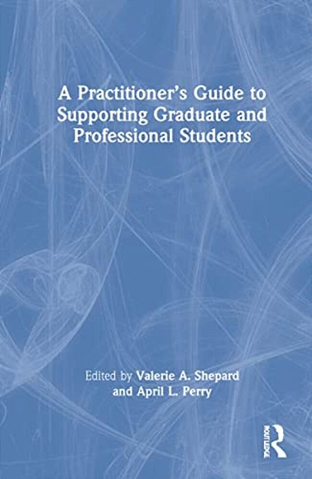 A Practitioner's Guide To Supporting Graduate And Professional Students-..