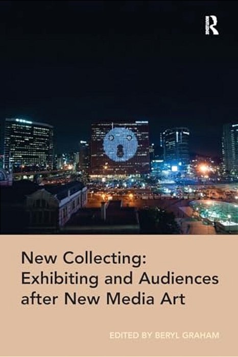 New Collecting: Exhibiting And Audiences After New Media Art-..