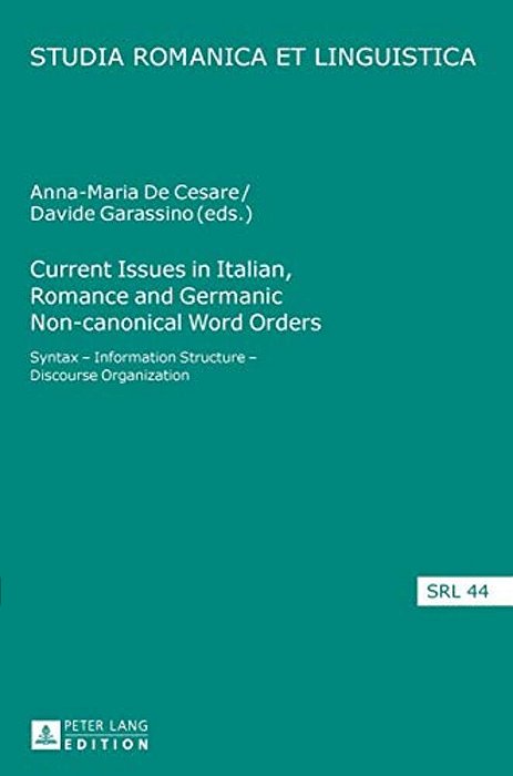 Current Issues In Italian, Romance And Germanic Non-Canonical Word Orders: Syntax - Information Structure - Discourse Organization-..