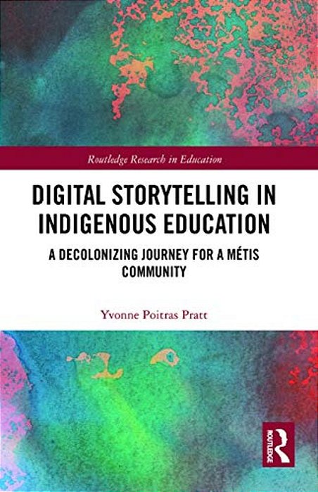 Digital Storytelling In Indigenous Education: A Decolonizing Journey For A Métis Community-..