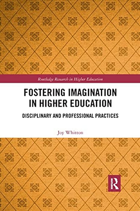Fostering Imagination In Higher Education: Disciplinary And Professional Practices-..