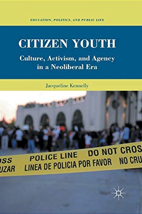 Citizen Youth: Culture, Activism, And Agency In A Neoliberal Era-..