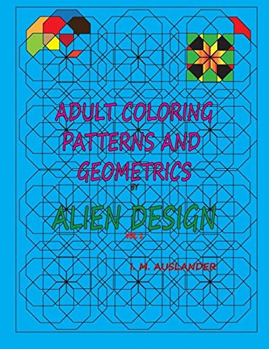Patterns And Geometrics By Alien Design Vol 1: Adult Coloring With A Twist-..