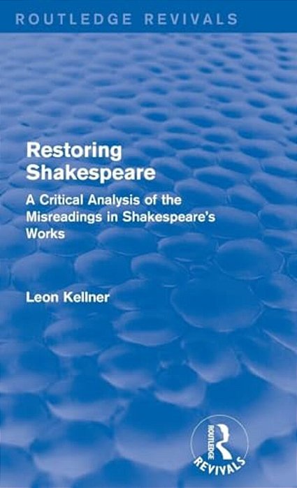Restoring Shakespeare: A Critical Analysis Of The Misreadings In Shakespeare's Works-..