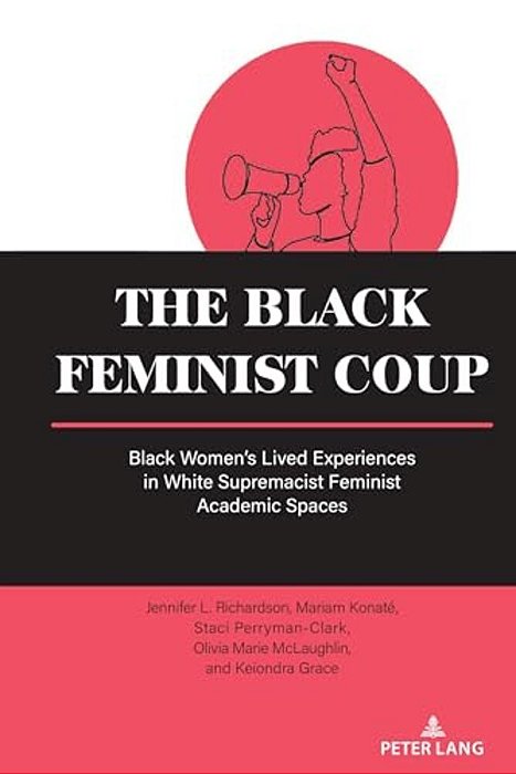 The Black Feminist Coup: Black Women's Lived Experiences In White Supremacist Feminist Academic Spaces-..