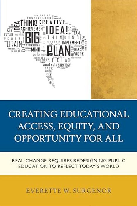 Creating Educational Access, Equity, And Opportunity For All: Real Change Requires Redesigning Public Education To Reflect Today's World-..
