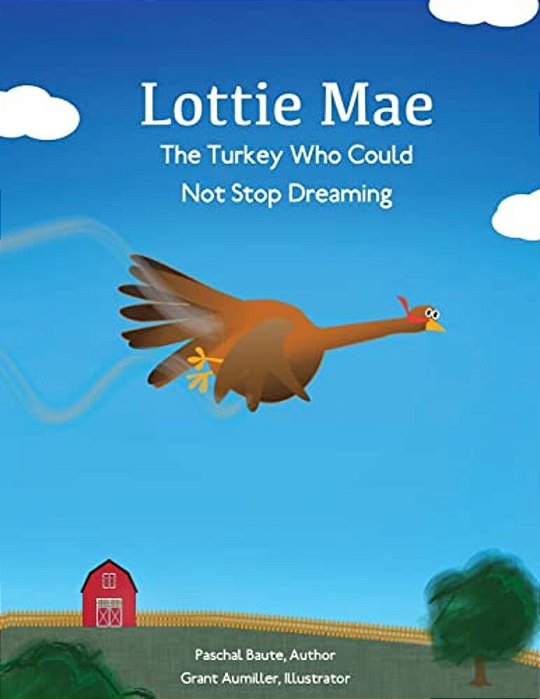 Lottie Mae, The Turkey Who Could Not Stop Dreaming: A Story Of Surviving And Thriving Despite Setbacks-..
