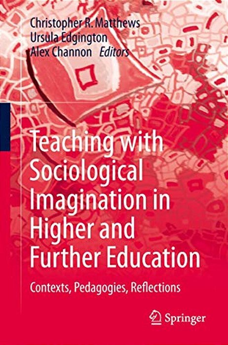 Teaching With Sociological Imagination In Higher And Further Education: Contexts, Pedagogies, Reflections-..