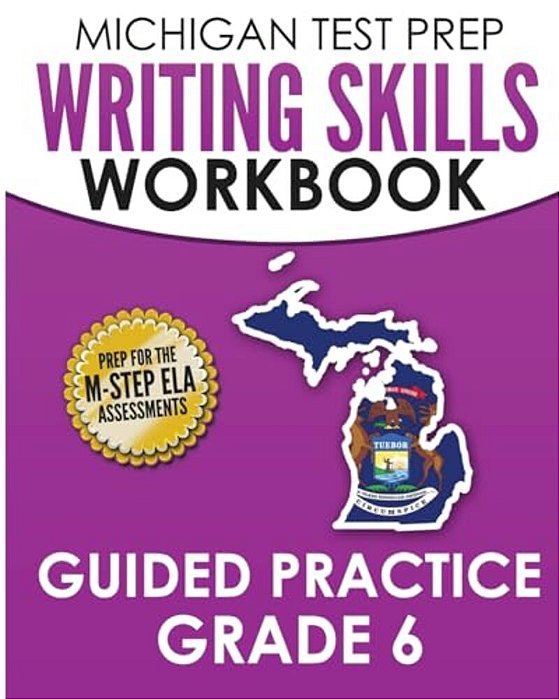 Michigan Test Prep Writing Skills Workbook Guided Practice Grade 6: Preparation For The M-Step English Language Arts Assessments-..