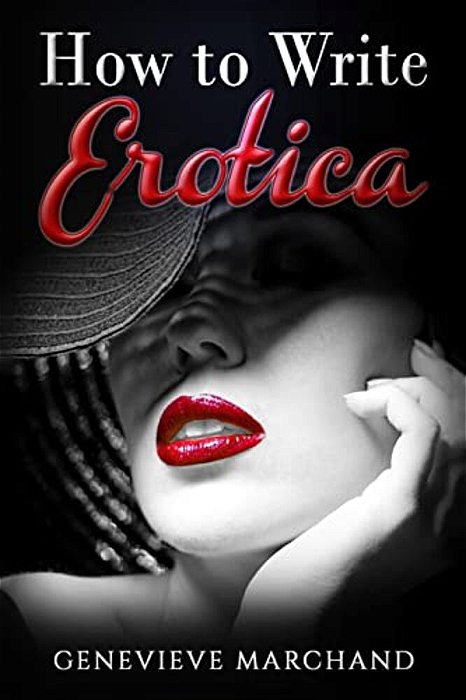 How To Write Erotica: The Essential Guide To Writing & Publishing Short Erotica That Sells!-..