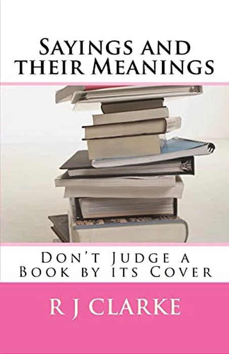 Sayings And Their Meanings: Don't Judge A Book By Its Cover-..