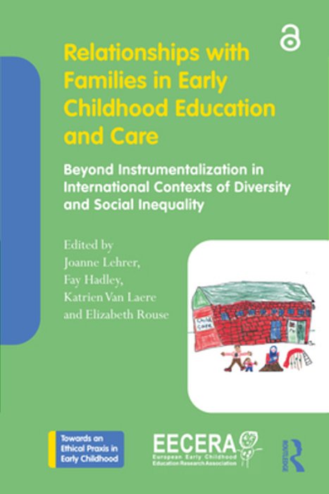 Relationships With Families In Early Childhood Education And Care: Beyond Instrumentalization In International Contexts Of Diversity And Social Inequa-..