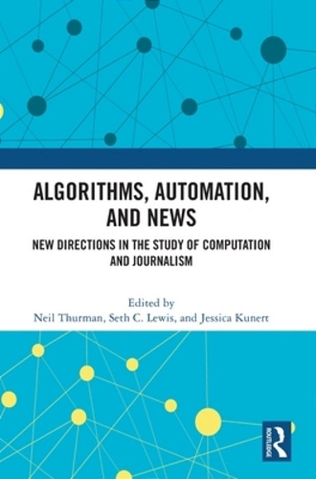 Algorithms, Automation, And News: New Directions In The Study Of Computation And Journalism-..