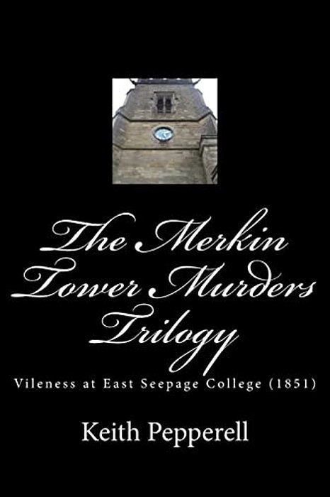 The Merkin Tower Murders Trilogy: Vileness At East Seepage College (1851)-..