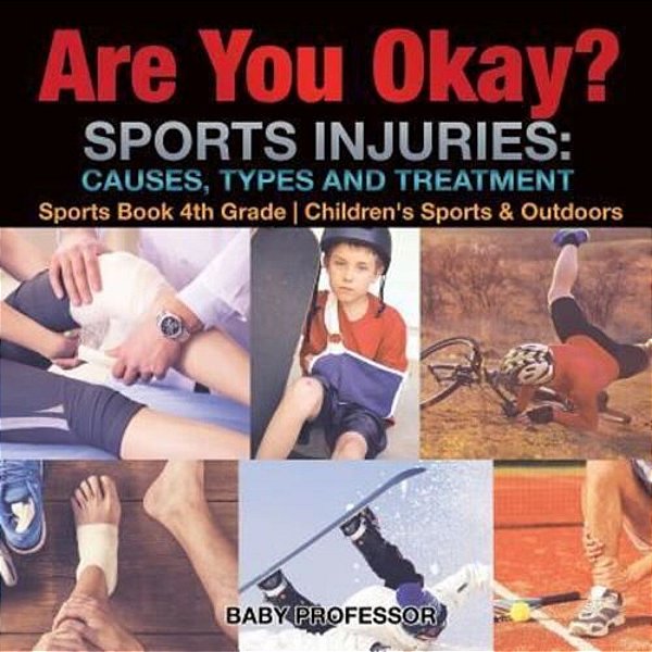 Are You Okay? Sports Injuries: Causes, Types And Treatment - Sports Book 4Th Grade Children's Sports & Outdoors-..