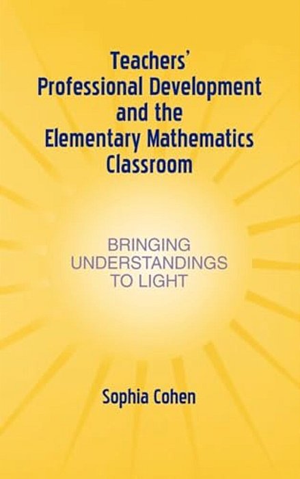 Teachers' Professional Development And The Elementary Mathematics Classroom: Bringing Understandings To Light-..