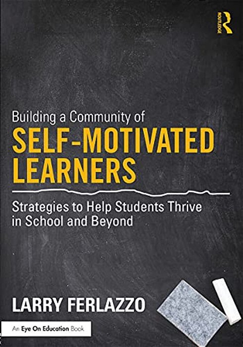 Building A Community Of Self-Motivated Learners: Strategies To Help Students Thrive In School And Beyond-..