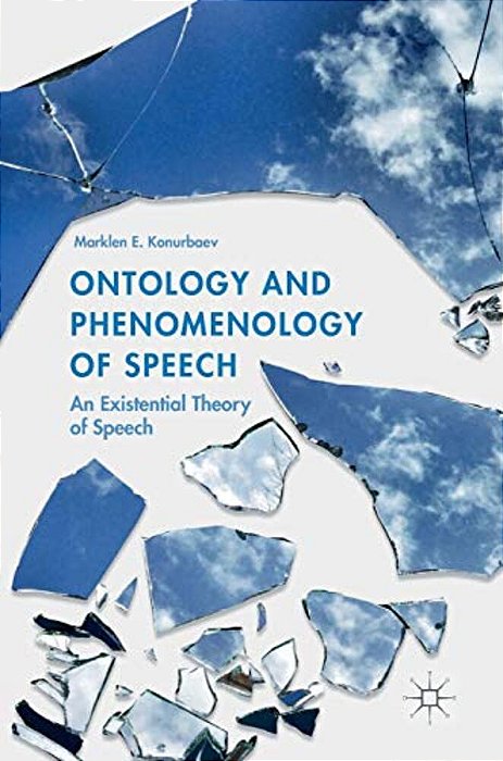 Ontology And Phenomenology Of Speech: An Existential Theory Of Speech-..