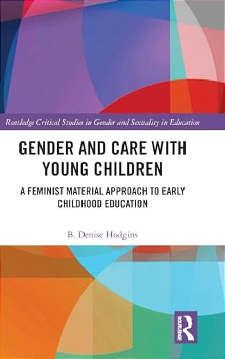 Gender And Care With Young Children: A Feminist Material Approach To Early Childhood Education-..