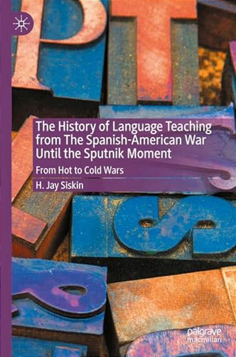 The History Of Language Teaching From The Spanish-American War Until The Sputnik Moment: From Hot To Cold Wars-..