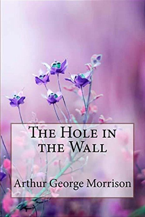 The Hole In The Wall Arthur George Morrison-..