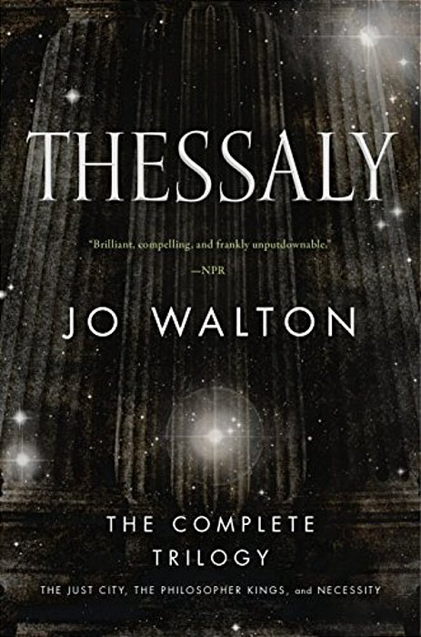 Thessaly: The Complete Trilogy (The Just City, The Philosopher Kings, Necessity)-..