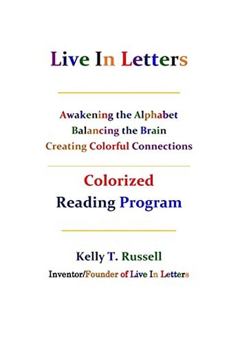 Live In Letters Colorized Reading Program: Awakening The Alphabet, Balancing The Brain, Creating Christ-Centered Communities-..