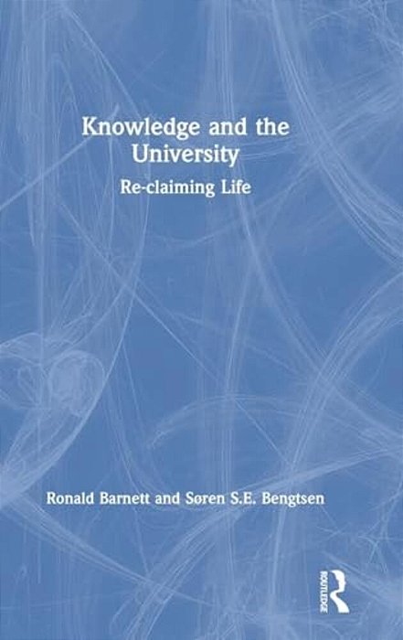 Knowledge And The University: Re-Claiming Life-..