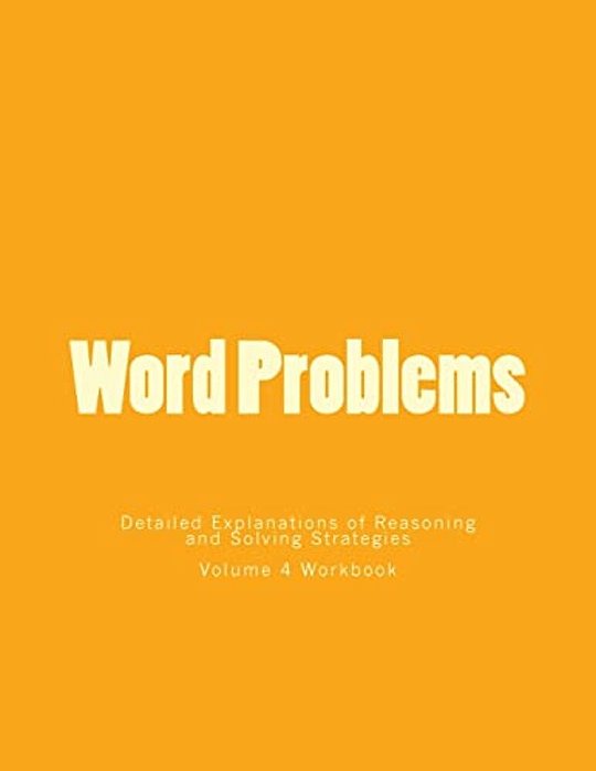 Word Problems-Detailed Explanations Of Reasoning And Solving Strategies: Volume 4 Workbook-..